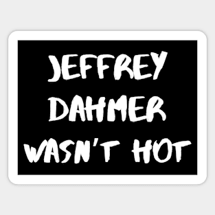 Jeffrey Dahmer Wasn’t Hot – White Sticker